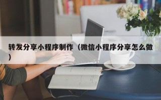 镇江转发分享小程序制作（微信小程序分享怎么做）